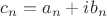 $c_n=a_n+i b_n$ $c_n=a_n+i b_n$