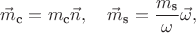 $$
\vec{m}_\textrm{c}
=
m_\textrm{c} \vec{n}
,\quad
\vec{m}_\textrm{s}
=
\dfrac{m_\textrm{s}}{\omega} \vec{\omega}
,
$$ $$
\vec{m}_\textrm{c}
=
m_\textrm{c} \vec{n}
,\quad
\vec{m}_\textrm{s}
=
\dfrac{m_\textrm{s}}{\omega} \vec{\omega}
,
$$