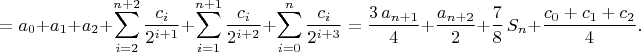 $$=a_0+a_1+a_2+\sum\limits_{i=2}^{n+2}\frac{c_{i}}{2^{i+1}}+\sum\limits_{i=1}^{n+1}\frac{c_{i}}{2^{i+2}}+\sum\limits_{i=0}^{n}\frac{c_{i}}{2^{i+3}}=\frac{3\,a_{n+1}}4+\frac{a_{n+2}}2+\frac78\,S_n+\frac{c_0+c_1+c_2}4.$$