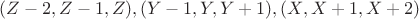 $$(Z - 2, Z - 1, Z), (Y - 1, Y, Y + 1), (X, X + 1, X + 2)$$