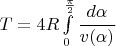$T=4R\int\limits_{0}^{\frac{\pi}{2}}\dfrac{d\alpha}{v(\alpha)}$