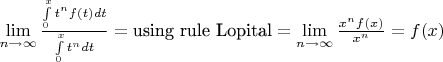 $\lim\limits_{n\to\infty}\frac{\int\limits_0^{x} t^nf(t)dt}{\int\limits_0^{x} t^ndt}=\text{using rule Lopital}=\lim\limits_{n\to\infty}\frac{x^nf(x)}{x^n}=f(x)$