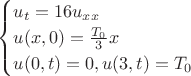 $$\begin{cases}
u_t=16u_{xx}\\
u(x,0)=\frac{T_0}{3}x\\
u(0,t)=0, u(3,t)=T_0}
\end{cases}$$