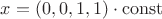 $x = (0, 0, 1, 1)\cdot\operatorname{const}$