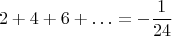 $$ 2 + 4 + 6 + \ldots = -\frac{1}{24} $$