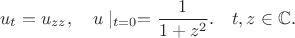 $$u_t=u_{zz},\quad u\mid_{t=0}=\frac{1}{1+z^2}.\quad t,z\in\mathbb{C}.$$