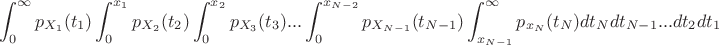 $$\int\limit_{0}^{\infty}p_{X_1}(t_1)\int\limit_{0}^{x_1}p_{X_2}(t_2)\int\limit_{0}^{x_2}p_{X_3}(t_3)...\int\limit_{0}^{x_{N-2}}p_{X_{N-1}}(t_{N-1})\int\limit_{x_{N-1}}^{\infty}p_{x_N}(t_N)dt_{N}dt_{N-1}...dt_{2}dt_{1}$$