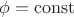 $\phi=\operatorname{const}$