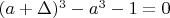 $(a+\Delta)^3-a^3-1=0$