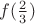 $f(\frac{2}{3})$ $f(\frac{2}{3})$