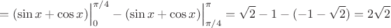 $$=(\sin x+\cos x)\Big|_0^{\pi/4}-(\sin x+\cos x)\Big|_{\pi/4}^\pi=\sqrt 2-1-(-1-\sqrt 2)=2\sqrt 2$$
