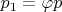 $p_{1}=\varphi p$