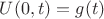 $U(0,t)=g(t)$