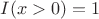 $I(x>0)=1$