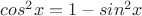 $cos^2x=1-sin^2x$