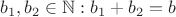 $b_1,b_2\in\mathbb{N}:b_1+b_2=b$