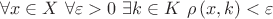 $$\forall x \in X{\text{ }}\forall \varepsilon  > 0{\text{ }}\exists k \in K{\text{ }}\rho \left( {x,k} \right) < \varepsilon $$