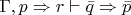 $\Gamma, p \Rightarrow r \vdash \bar{q} \Rightarrow \bar{p} $