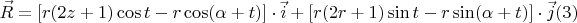 $$\vec R=[r(2z+1)\cos t-r\cos (\alpha+t)]\cdot\vec i+[r(2r+1)\sin t-r\sin(\alpha+t)]\cdot\vec j \ecno(3)$$