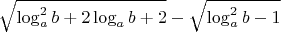 $ \sqrt{\log^{2}_ab+2\log_ab+2}-\sqrt{\log^{2}_ab-1} $
