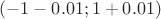 $(-1 - 0.01; 1 + 0.01)$