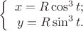 $$\left\{
\begin{array}{rcl}
 x=R\cos^3t; \\
 y=R\sin^3t. \\
\end{array}
\right.$$