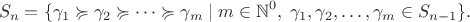 $$S_{n}=\{\gamma_1 \succcurlyeq \gamma_2 \succcurlyeq \dots \succcurlyeq \gamma_m \mid m \in \mathbb{N}^0, \; \gamma_1, \gamma_2, \dots,\gamma_m \in S_{n-1}\}.$$ $$S_{n}=\{\gamma_1 \succcurlyeq \gamma_2 \succcurlyeq \dots \succcurlyeq \gamma_m \mid m \in \mathbb{N}^0, \; \gamma_1, \gamma_2, \dots,\gamma_m \in S_{n-1}\}.$$