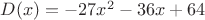 $D(x) =-27x^2-36x+64 $