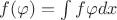 $f(\varphi) = \int f\varphi dx$