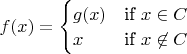 $f(x) = \begin{cases} g(x) &\mbox{if } x \in C\\
x & \mbox{if } x \not\in C\end{cases} $