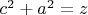 $c^2 + a^2 =z$