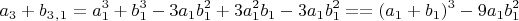 $$a_3+b_3_,_1=a_1^3+b_1^3-3a_1b_1^2+3a_1^2b_1-3a_1b_1^2=
     =(a_1+b_1)^3-9a_1b_1^2$$