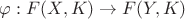 $$\varphi:F(X, K) \to F(Y, K)$$ $$\varphi:F(X, K) \to F(Y, K)$$