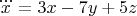 $\dddot{x}=3x-7y+5z$