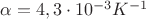 $\alpha=4,3\cdot 10^{-3}K^{-1}$