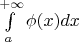 $\int\limits_{a}^{+\infty} \phi(x)dx$