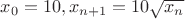 $x_0 = 10, x_{n+1} = 10\sqrt{x_n}$