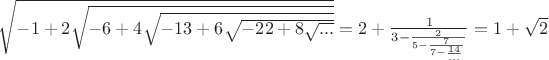 $\sqrt{-1+2\sqrt{-6+4\sqrt{-13+6\sqrt{-22+8\sqrt{...}}}}}=2+\frac{1}{3-\frac{2}{5-\frac{7}{7-\frac{14}{...}}}}=1+\sqrt{2}$