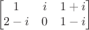 $$\begin{bmatrix}
1 & i &1+i \\
2-i & 0 & 1-i
\end{bmatrix}$$