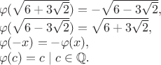 $\\\varphi(\sqrt{6+3\sqrt{2}})=-\sqrt{6-3\sqrt{2}},\\\varphi(\sqrt{6-3\sqrt{2}})=\sqrt{6+3\sqrt{2}},\\\varphi(-x)=-\varphi(x),\\\varphi(c)=c \mid c \in \mathbb{Q}$.