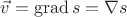 $\vec{v}=\operatorname{grad}s=\nabla s$ $\vec{v}=\operatorname{grad}s=\nabla s$