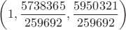 $\left(1,\dfrac{5738365}{259692},\dfrac{5950321}{259692}\right)$