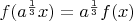$f(a^\frac{1}{3}x)=a^\frac{1}{3}f(x)$