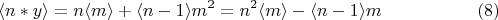 $$ \langle n*y \rangle=n \langle m \rangle+ \langle n-1 \rangle m^2 =n^2 \langle m \rangle- \langle n-1 \rangle m  \eqno (8) $$