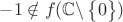 $-1 \notin f(\mathbb C\backslash\begin{Bmatrix}0
\end{Bmatrix})$