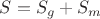 $S=S_g + S_m $