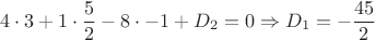 $$ 4 \cdot 3 + 1 \cdot \frac{5}{2} - 8 \cdot -1 + D_2 = 0 \Rightarrow D_1 = -\frac{45}{2} $$ $$ 4 \cdot 3 + 1 \cdot \frac{5}{2} - 8 \cdot -1 + D_2 = 0 \Rightarrow D_1 = -\frac{45}{2} $$