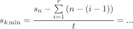 $$\[{s_{k\min }} = \frac{{{s_n} - \sum\limits_{i = 1}^r {\left( {n - (i - 1)} \right)} }}{t} =...\]$$