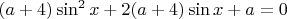 $(a+4)\sin^2 x + 2(a+4)\sin x + a = 0$