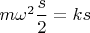$m \omega^{2} \dfrac{s}{2}= ks$